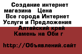 Создание интернет-магазина › Цена ­ 25 000 - Все города Интернет » Услуги и Предложения   . Алтайский край,Камень-на-Оби г.